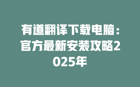 有道翻译下载电脑:官方最新安装攻略2025年 二