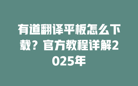 有道翻译平板怎么下载？官方教程详解2025年 二
