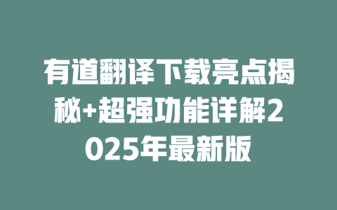 有道翻译下载亮点揭秘+超强功能详解2025年最新版 二