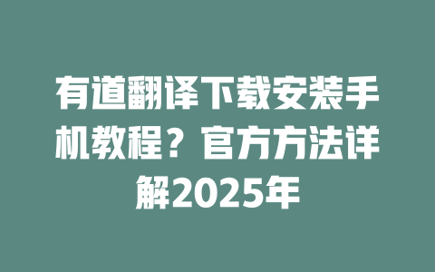 有道翻译下载安装手机教程?官方方法详解2025年 二