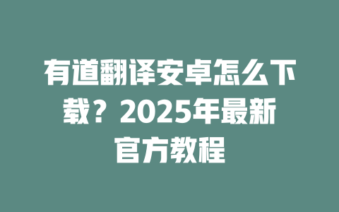 有道翻译安卓怎么下载?2025年最新官方教程 二
