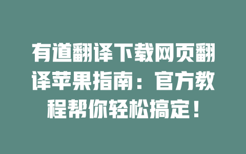 有道翻译下载网页翻译苹果指南：官方教程帮你轻松搞定！ 二