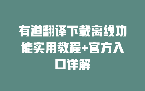有道翻译下载离线功能实用教程+官方入口详解 二