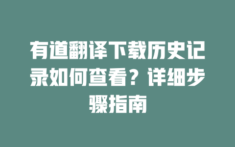 有道翻译下载历史记录如何查看?详细步骤指南 二