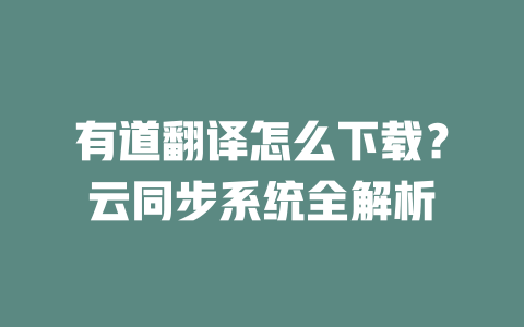 有道翻译怎么下载？云同步系统全解析 二