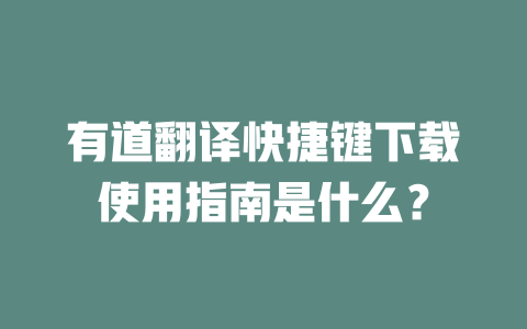 有道翻译快捷键下载使用指南是什么? 二
