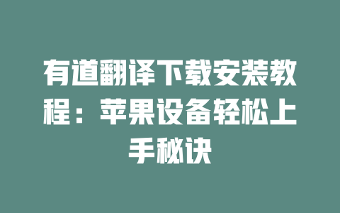有道翻译下载安装教程:苹果设备轻松上手秘诀 二