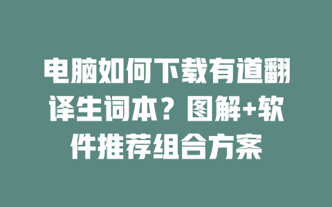 电脑如何下载有道翻译生词本？图解+软件推荐组合方案 二