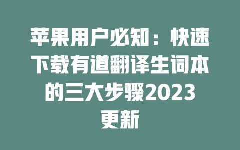 苹果用户必知:快速下载有道翻译生词本的三大步骤2023更新 二
