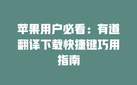 苹果用户必看：有道翻译下载快捷键巧用指南 二
