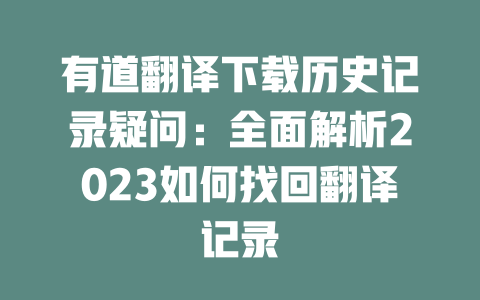 有道翻译下载历史记录疑问:全面解析2023如何找回翻译记录 二