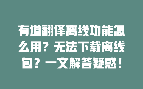 有道翻译离线功能怎么用?无法下载离线包?一文解答疑惑! 二