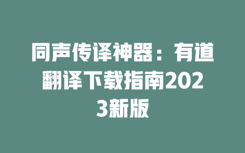 同声传译神器：有道翻译下载指南2023新版 二
