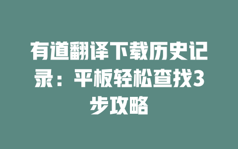 有道翻译下载历史记录:平板轻松查找3步攻略 二