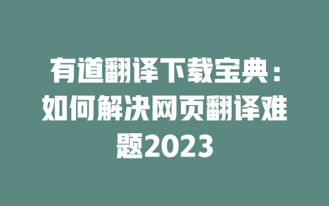 有道翻译下载宝典:如何解决网页翻译难题2023 二