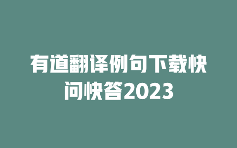 有道翻译例句下载快问快答2023 二
