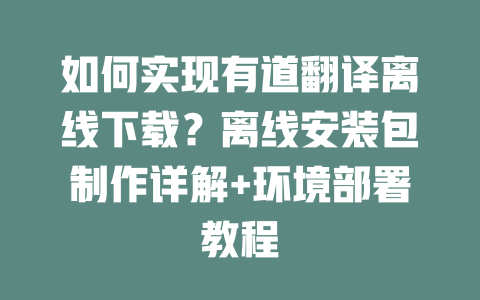 如何实现有道翻译离线下载?离线安装包制作详解+环境部署教程 二