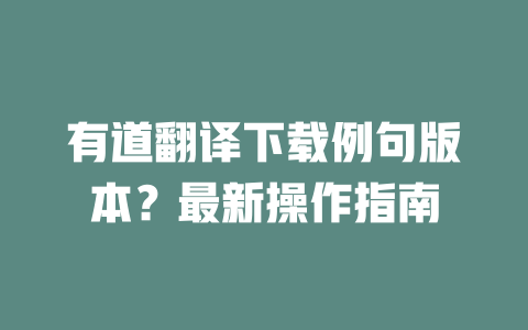 有道翻译下载例句版本?最新操作指南 二
