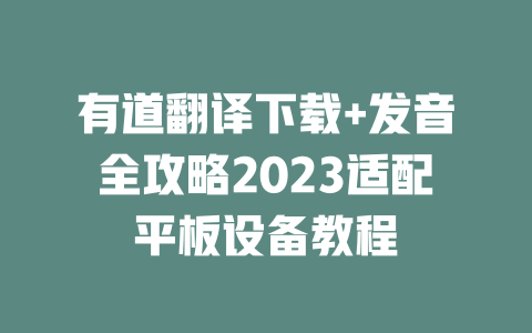 有道翻译下载+发音全攻略2023适配平板设备教程 二