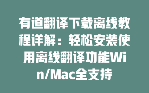 有道翻译下载离线教程详解:轻松安装使用离线翻译功能Win/Mac全支持 二