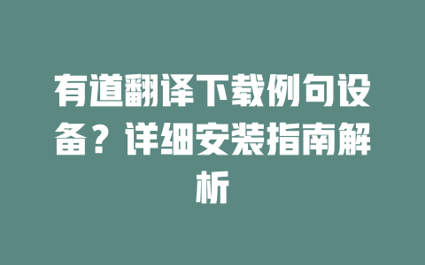 有道翻译下载例句设备？详细安装指南解析 二