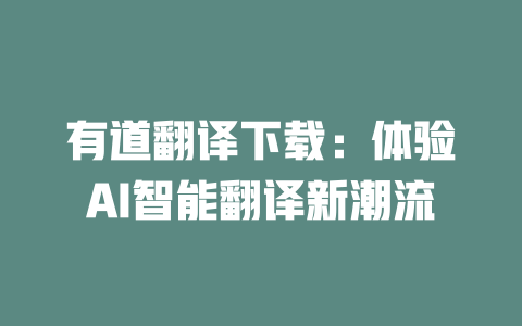 有道翻译下载：体验AI智能翻译新潮流 二