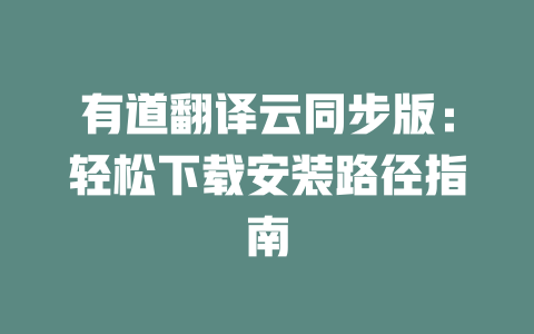 有道翻译云同步版：轻松下载安装路径指南 二