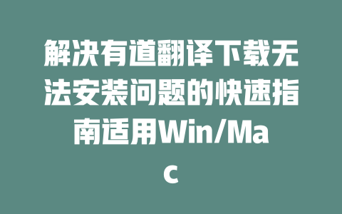 解决有道翻译下载无法安装问题的快速指南适用Win/Mac 二