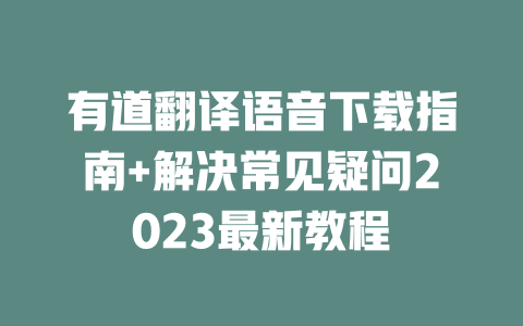 有道翻译语音下载指南+解决常见疑问2023最新教程 二