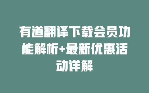 有道翻译下载会员功能解析+最新优惠活动详解 二