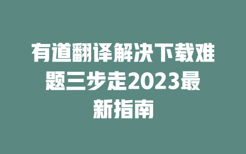 有道翻译解决下载难题三步走2023最新指南 二