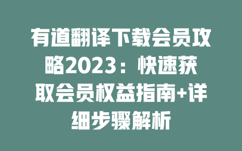 有道翻译下载会员攻略2023:快速获取会员权益指南+详细步骤解析 二
