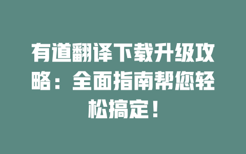 有道翻译下载升级攻略：全面指南帮您轻松搞定！ 二